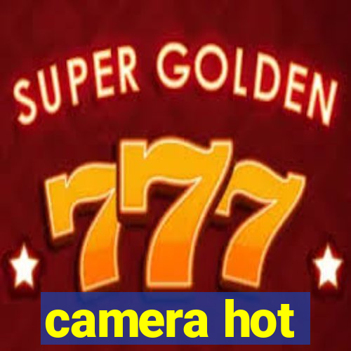 camera hot